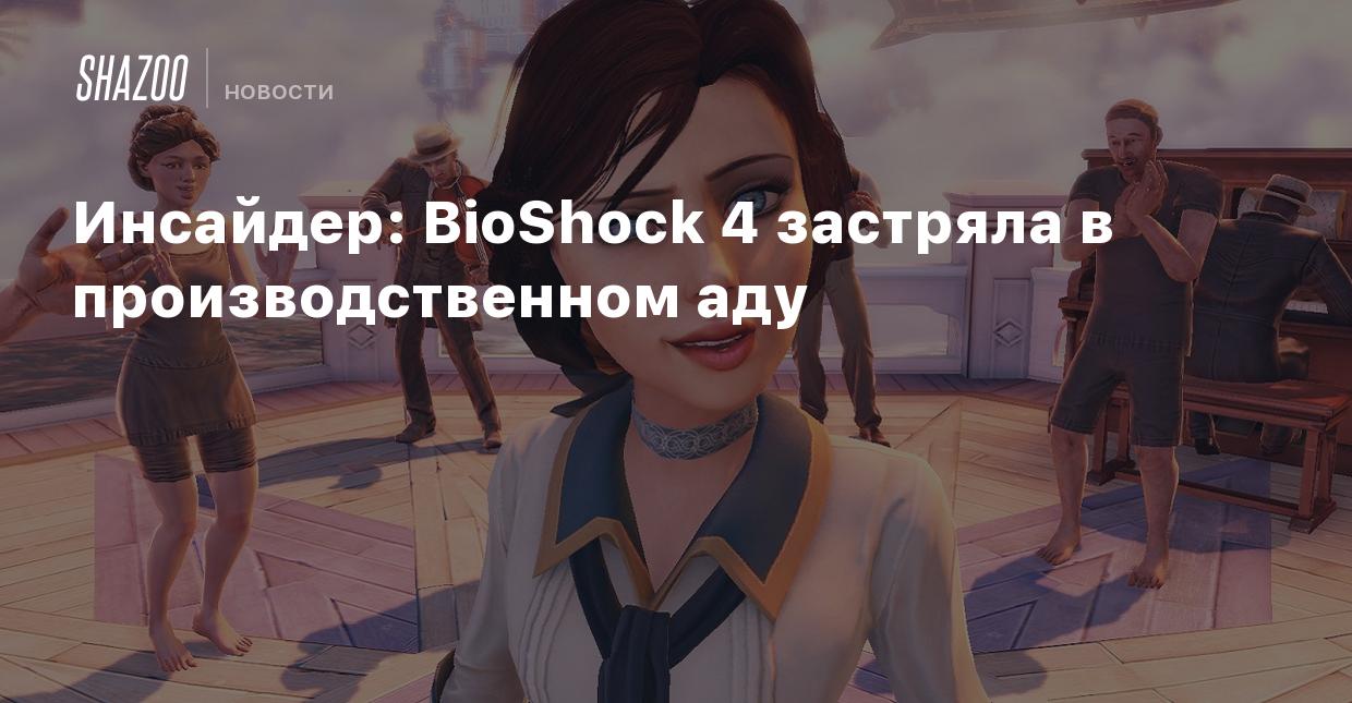 Инсайдер: BioShock 4 застряла в производственном аду - Shazoo