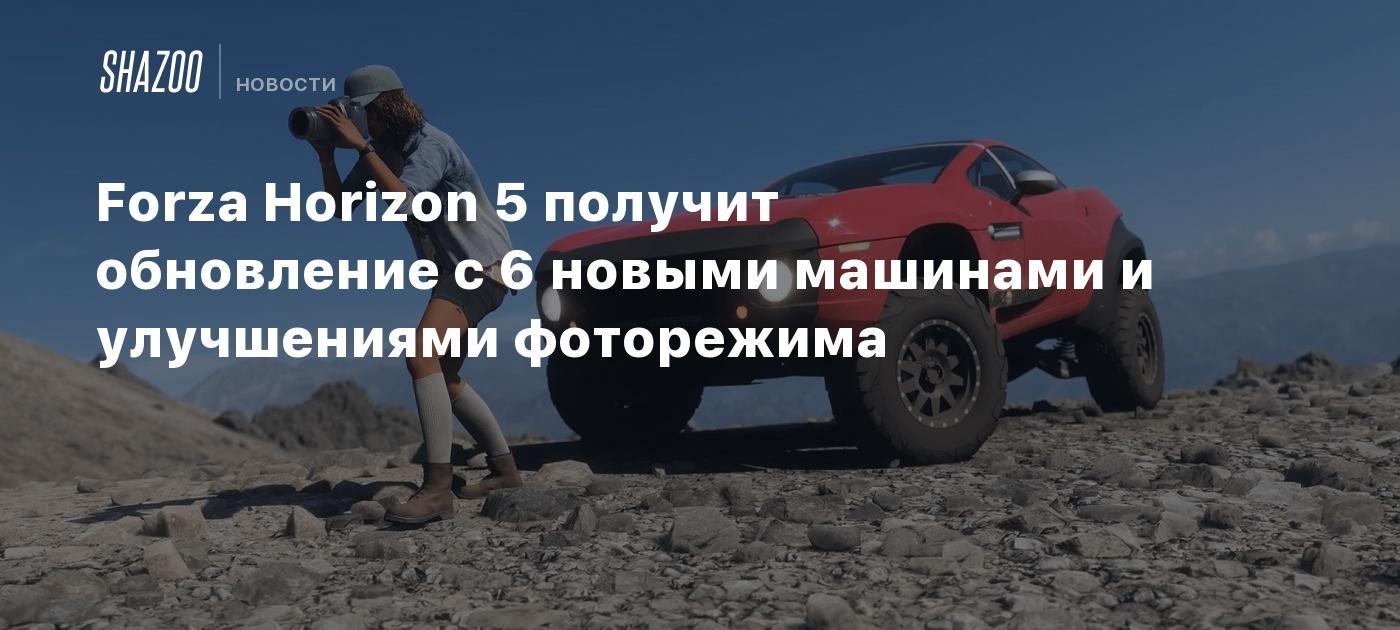 Forza Horizon 5 получит обновление с 6 новыми машинами и улучшениями  фоторежима - Shazoo