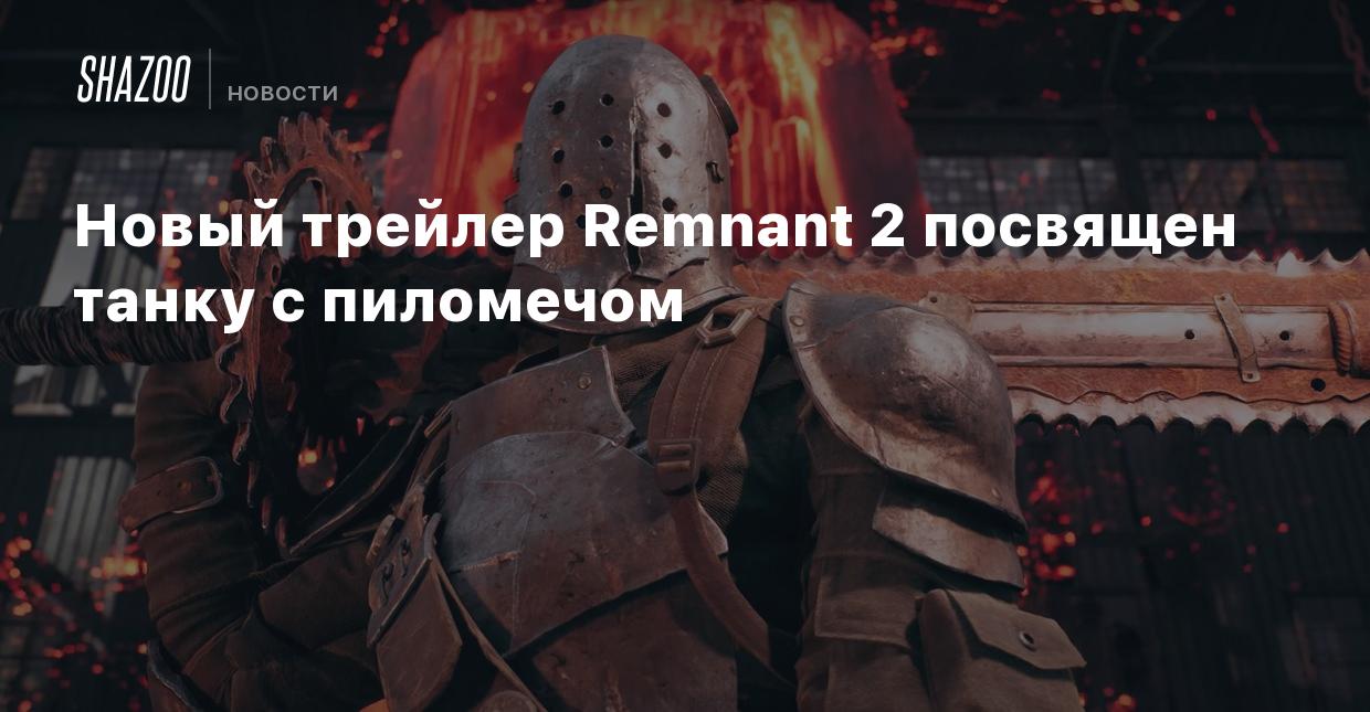 Новый трейлер Remnant 2 посвящен танку с пиломечом - Shazoo