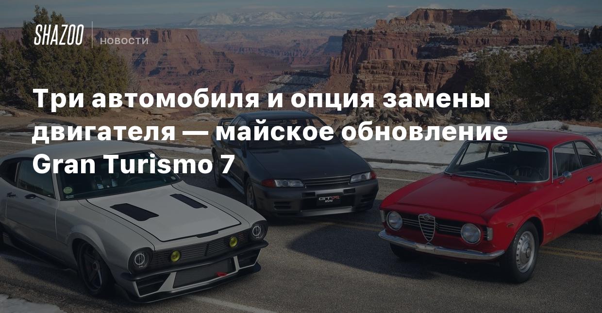 Три автомобиля и опция замены двигателя — майское обновление Gran Turismo 7  - Shazoo