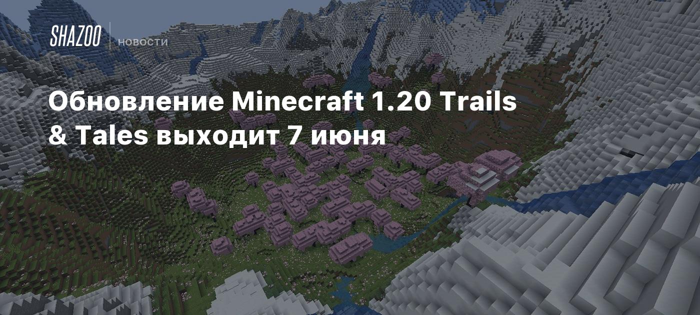 Обновление Minecraft 1.20 Trails & Tales выходит 7 июня - Shazoo