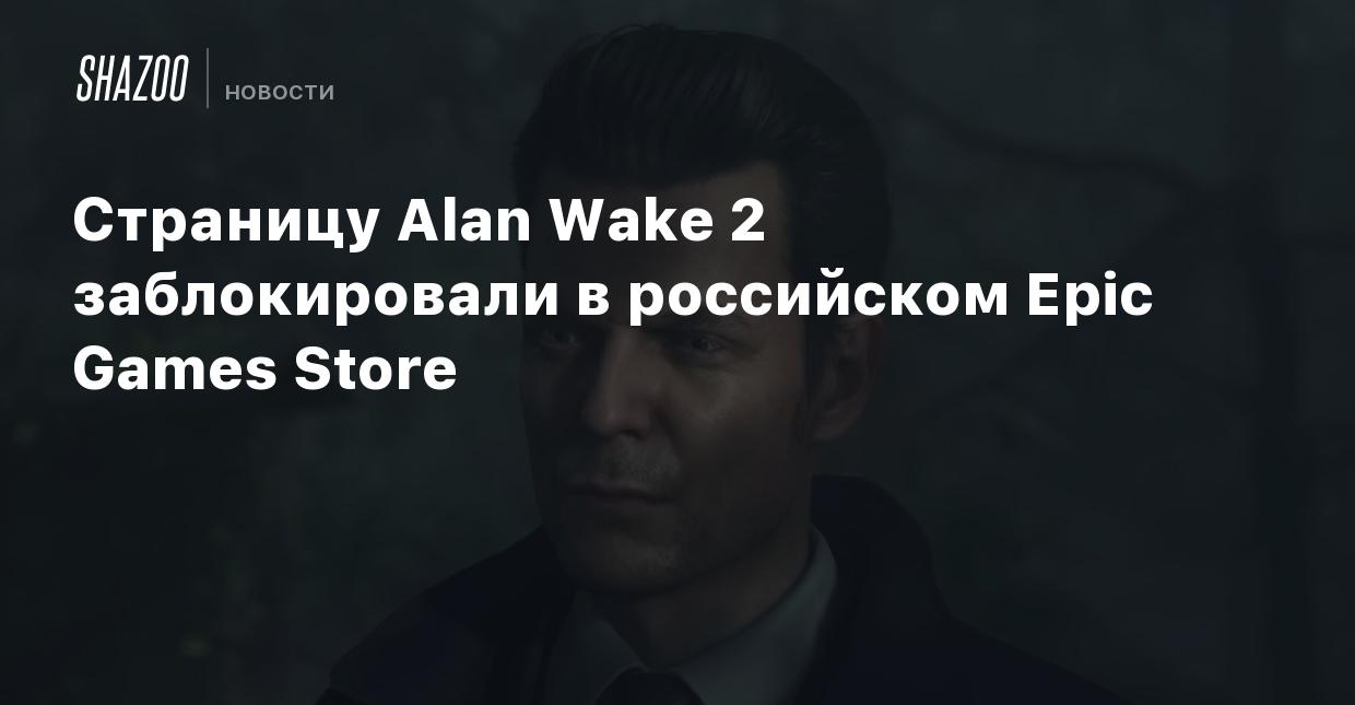 Страницу Alan Wake 2 заблокировали в российском Epic Games Store - Shazoo