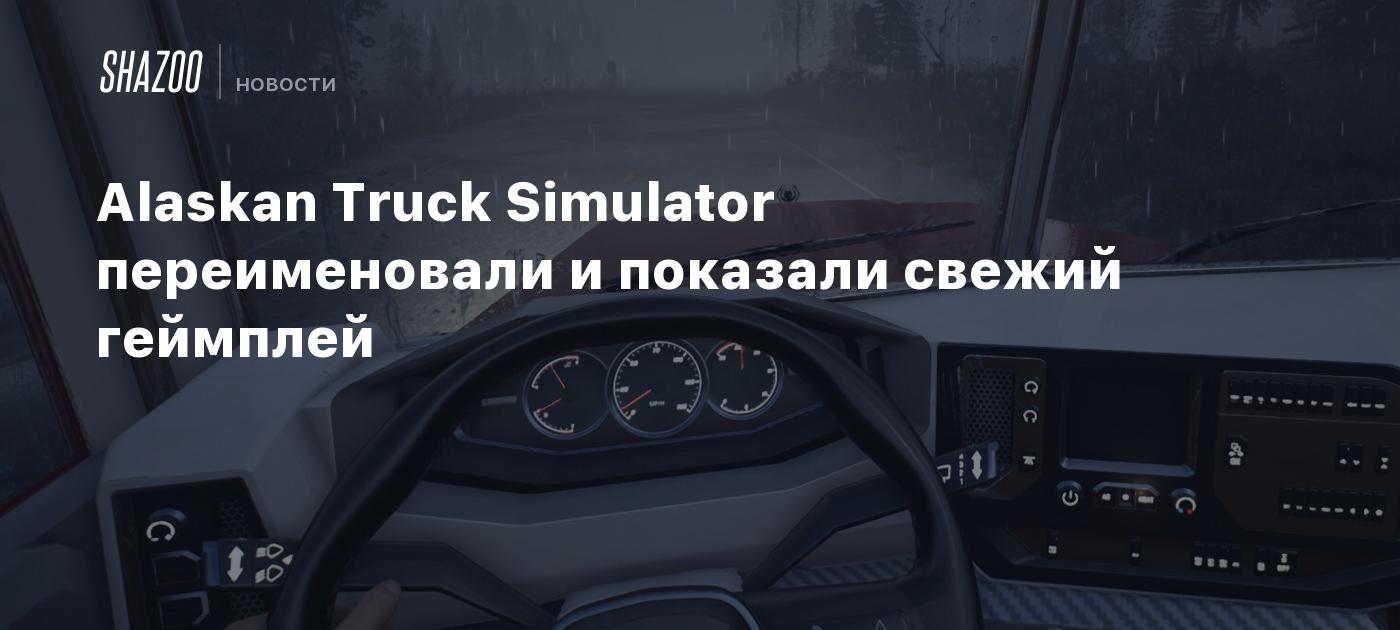 Alaskan Truck Simulator переименовали и показали свежий геймплей - Shazoo