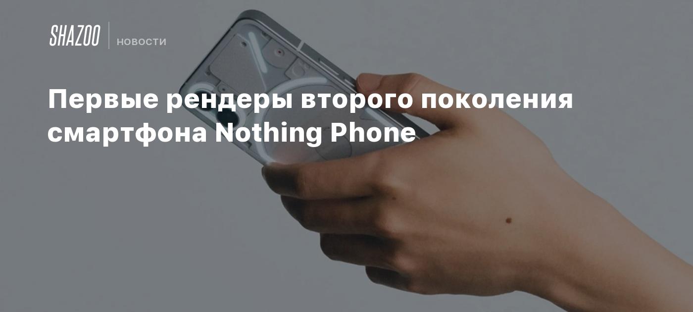 Первые рендеры второго поколения смартфона Nothing Phone - Shazoo