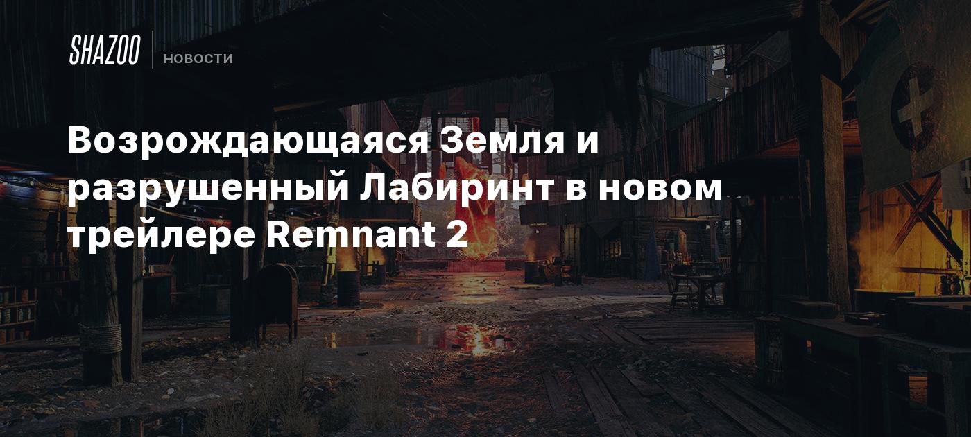 Возрождающаяся Земля и разрушенный Лабиринт в новом трейлере Remnant 2 -  Shazoo