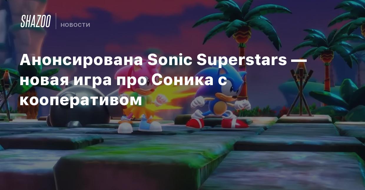 Анонсирована Sonic Superstars — новая игра про Соника с кооперативом -  Shazoo