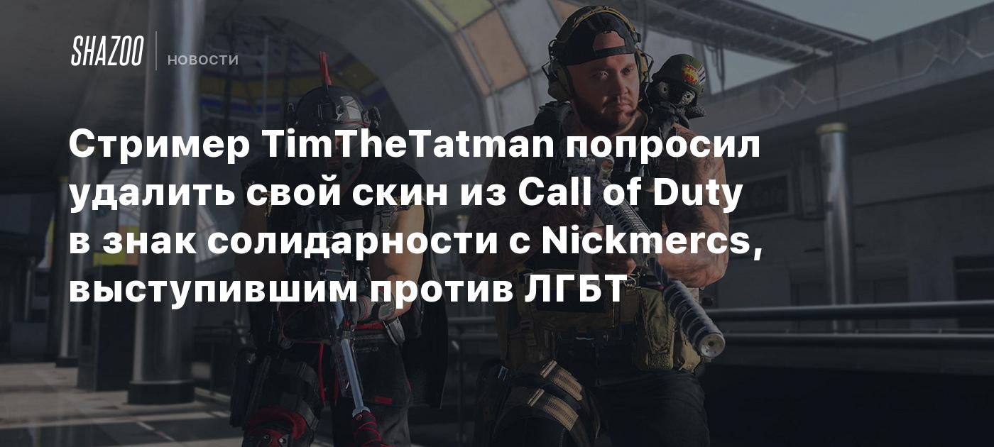 Стример TimTheTatman попросил удалить свой скин из Call of Duty в знак  солидарности с Nickmercs, выступившим против ЛГБТ - Shazoo