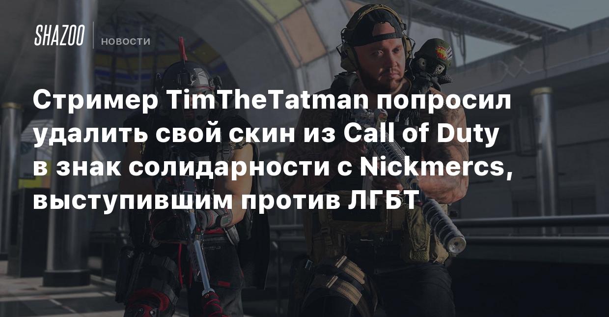 Стример TimTheTatman попросил удалить свой скин из Call of Duty в знак  солидарности с Nickmercs, выступившим против ЛГБТ - Shazoo