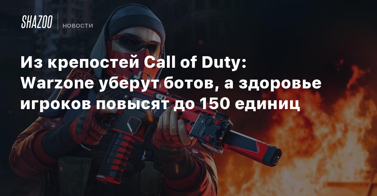 Из крепостей Call of Duty: Warzone уберут ботов, а здоровье игроков повысят  до 150 единиц - Shazoo