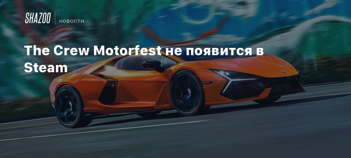 The Crew Motorfest не появится в Steam - Shazoo