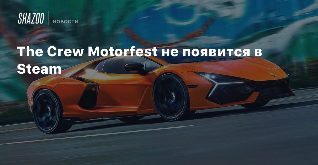 The Crew Motorfest не появится в Steam - Shazoo