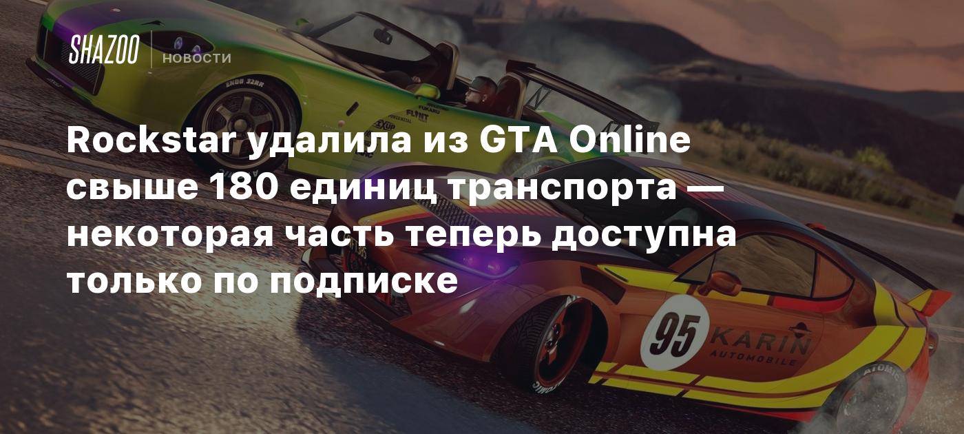 Rockstar удалила из GTA Online свыше 180 единиц транспорта — некоторая  часть теперь доступна только по подписке - Shazoo