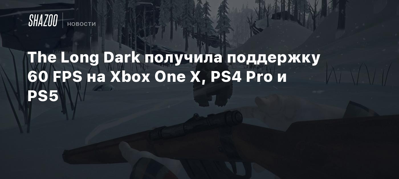 The Long Dark получила поддержку 60 FPS на Xbox One X, PS4 Pro и PS5 -  Shazoo