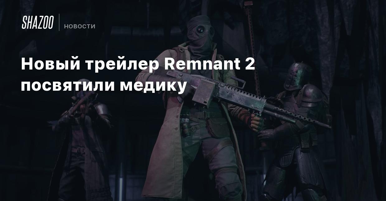 Новый трейлер Remnant 2 посвятили медику - Shazoo