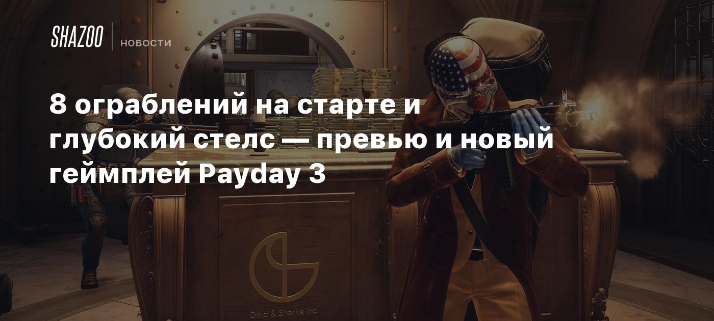 8 ограблений на старте и глубокий стелс — превью и новый геймплей Payday 3  - Shazoo