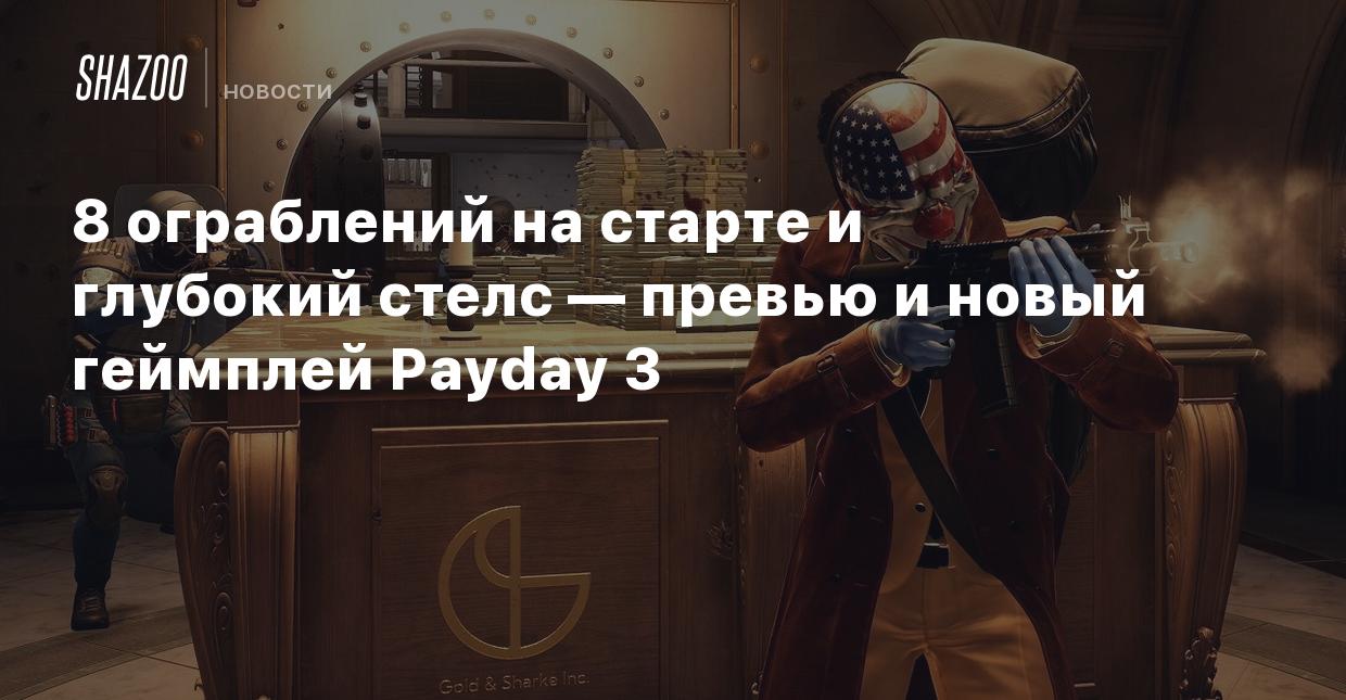 8 ограблений на старте и глубокий стелс — превью и новый геймплей Payday 3  - Shazoo