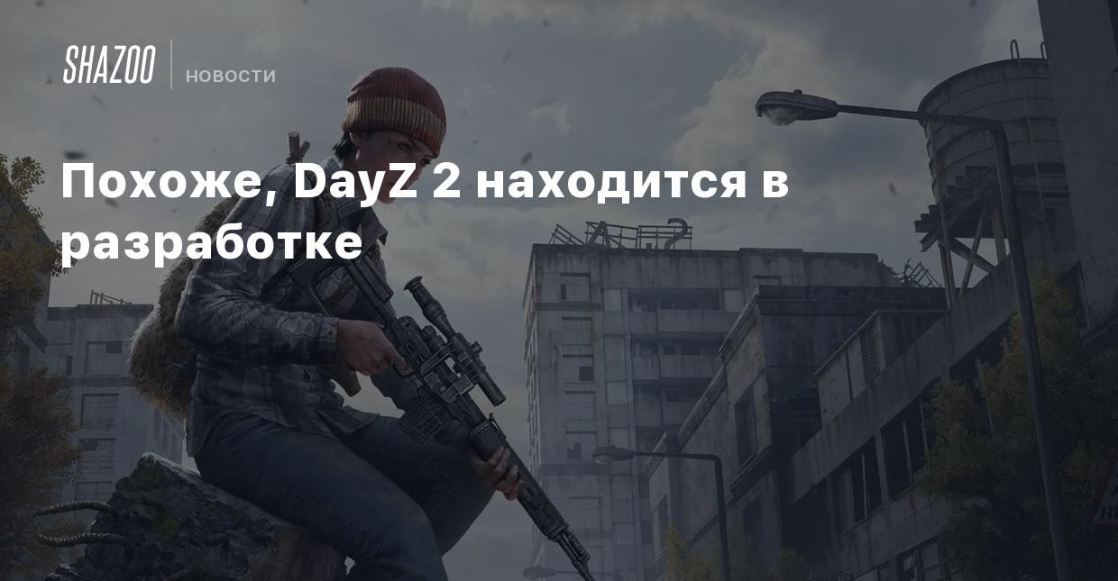 Похоже, DayZ 2 находится в разработке - Shazoo