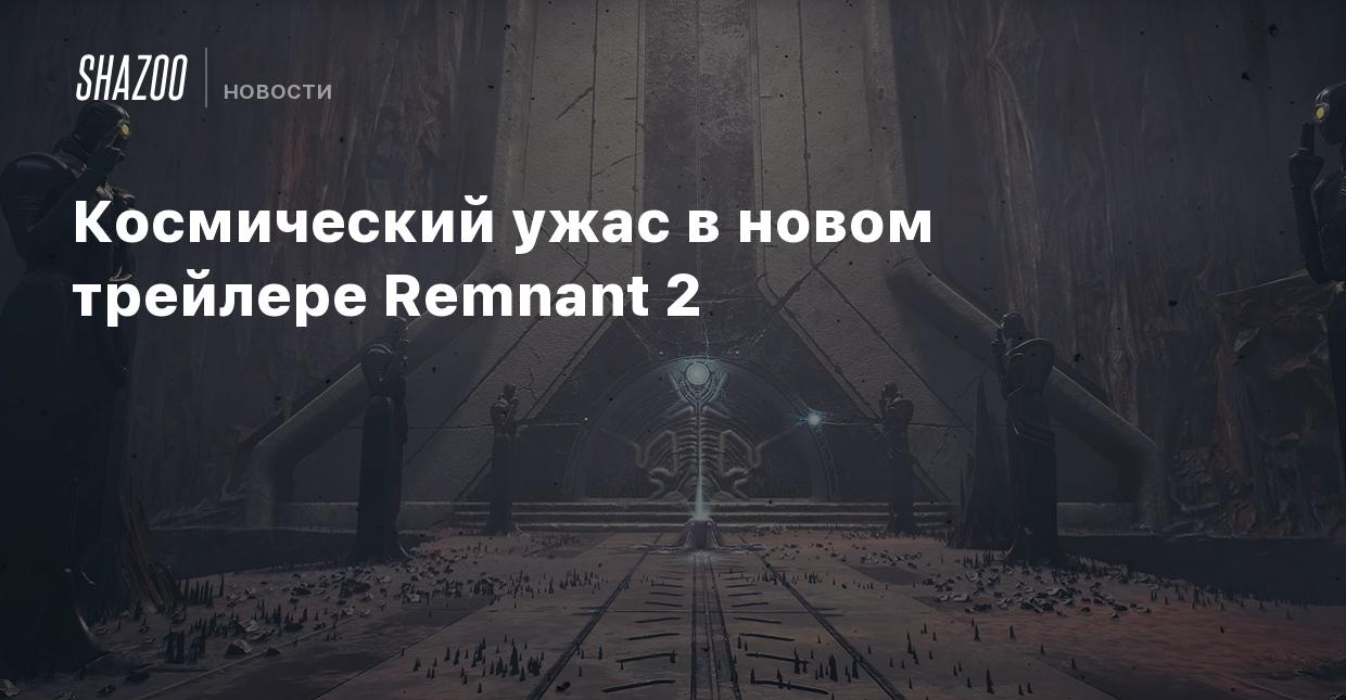 Космический ужас в новом трейлере Remnant 2 - Shazoo