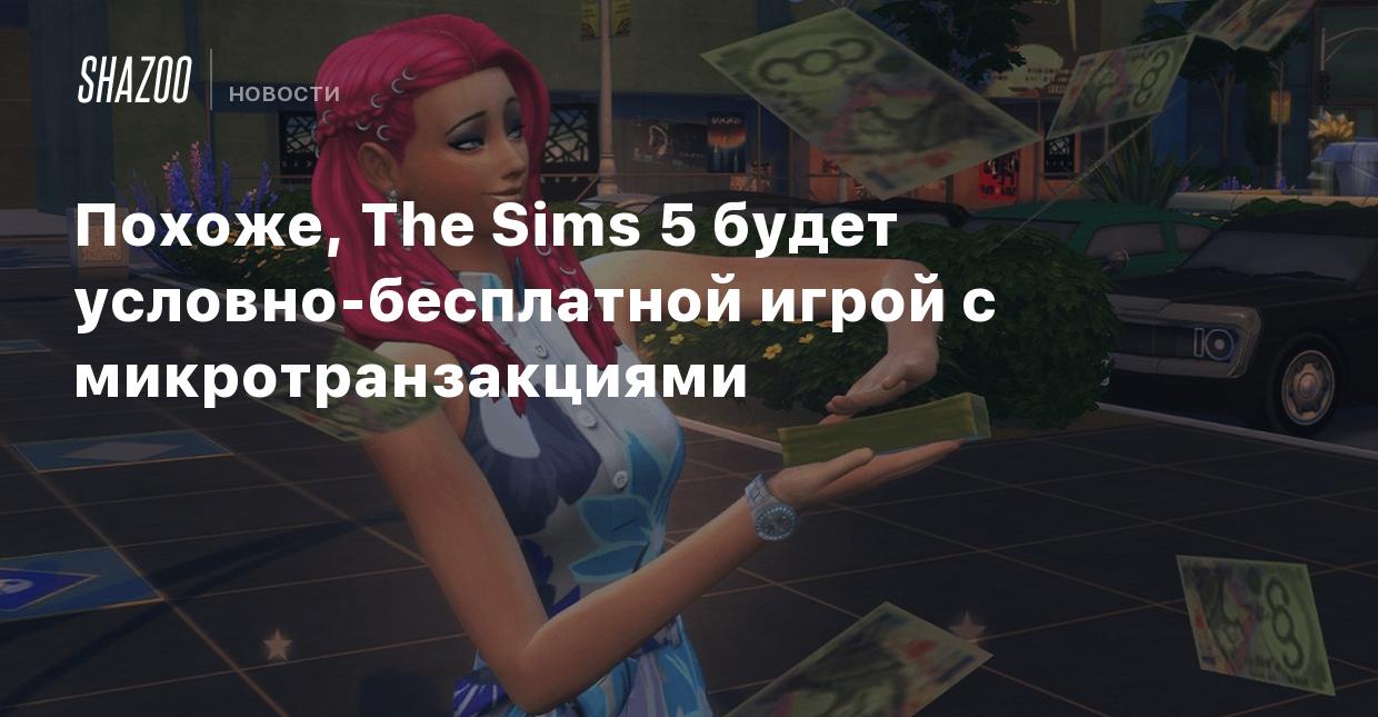 Похоже, The Sims 5 будет условно-бесплатной игрой с микротранзакциями -  Shazoo