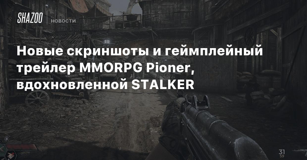 Новые скриншоты и геймплейный трейлер MMORPG Pioner, вдохновленной STALKER  - Shazoo