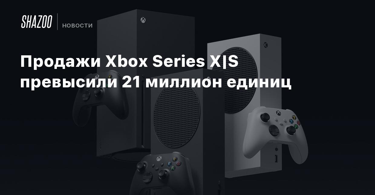 Продажи Xbox Series X|S превысили 21 миллион единиц - Shazoo