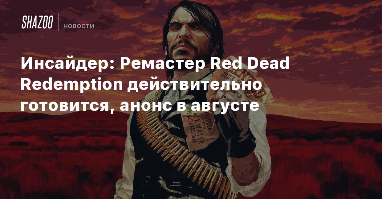 Инсайдер: Ремастер Red Dead Redemption действительно готовится, анонс в  августе - Shazoo