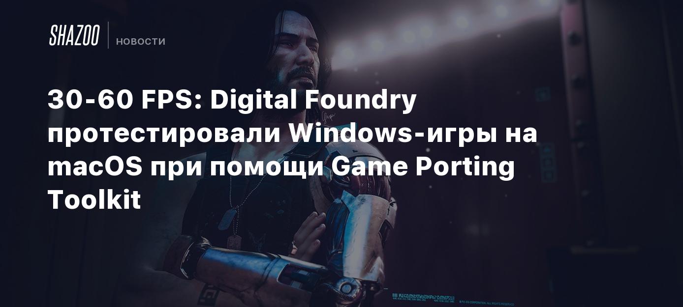 30-60 FPS: Digital Foundry протестировали Windows-игры на macOS при помощи  Game Porting Toolkit - Shazoo