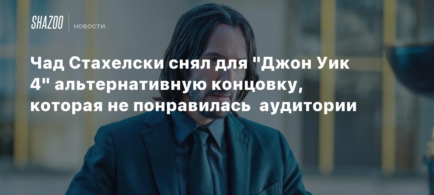 Чад Стахелски снял для "Джон Уик 4" альтернативную концовку, которая не ...