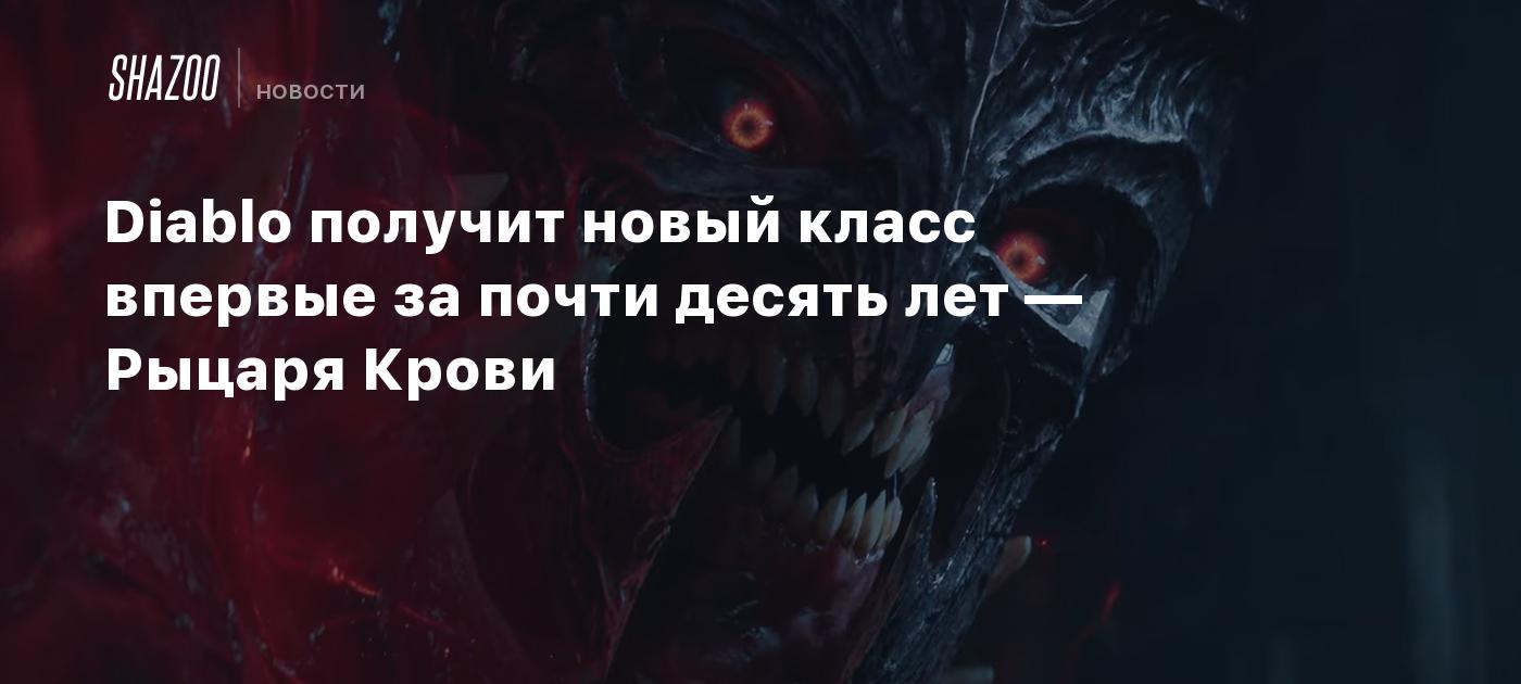 Diablo получит новый класс впервые за почти десять лет — Рыцаря Крови -  Shazoo