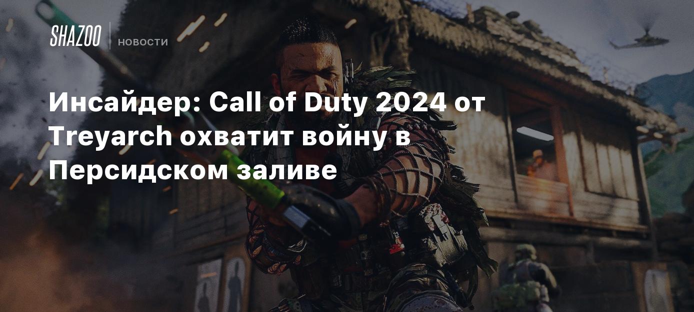 Инсайдер: Call of Duty 2024 от Treyarch охватит войну в Персидском заливе -  Shazoo