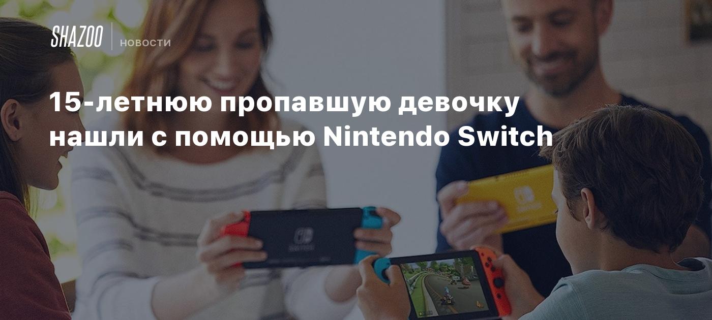 15-летнюю пропавшую девочку нашли с помощью Nintendo Switch - Shazoo