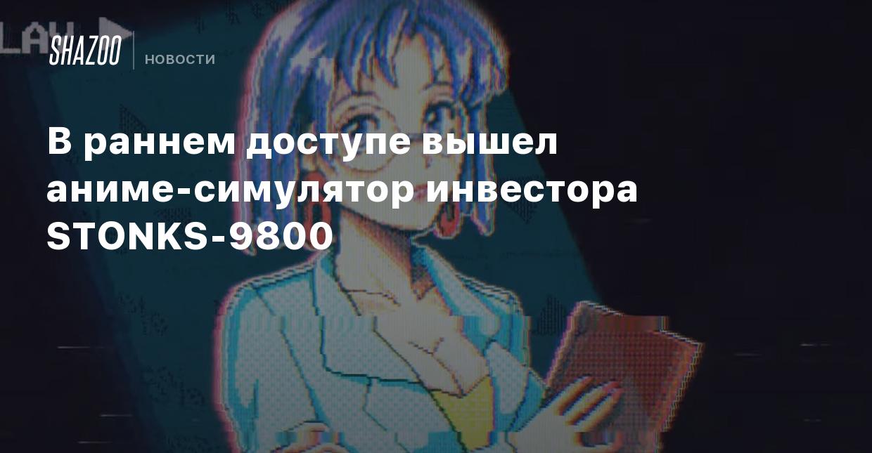 В раннем доступе вышел аниме-симулятор инвестора STONKS-9800 - Shazoo