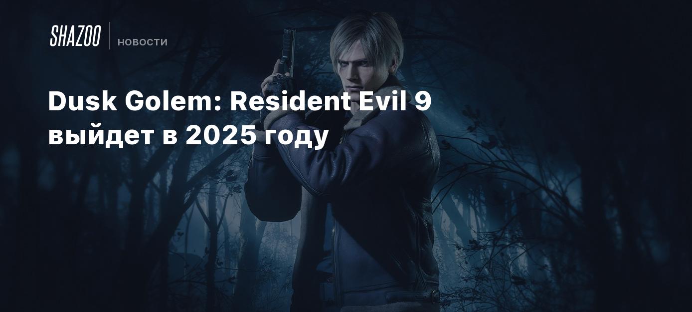 Dusk Golem: Resident Evil 9 выйдет в 2025 году - Shazoo