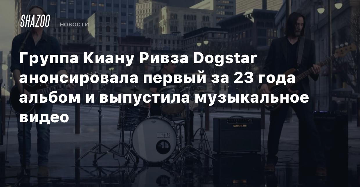 Группа Киану Ривза Dogstar анонсировала первый за 23 года альбом и  выпустила музыкальное видео - Shazoo