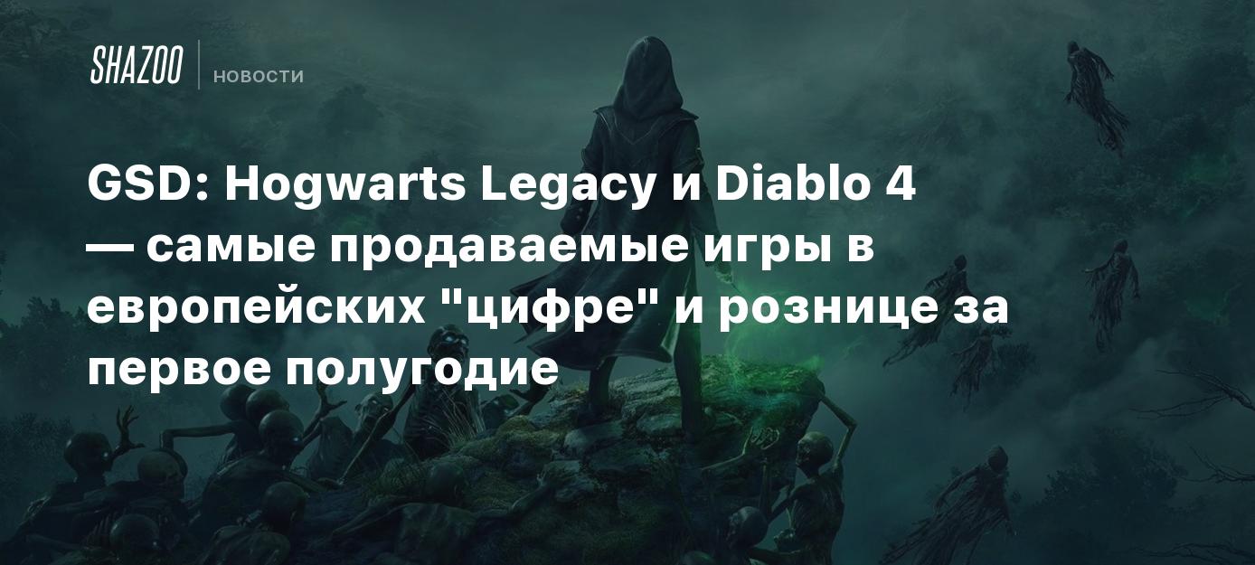 GSD: Hogwarts Legacy и Diablo 4 — самые продаваемые игры в европейских  