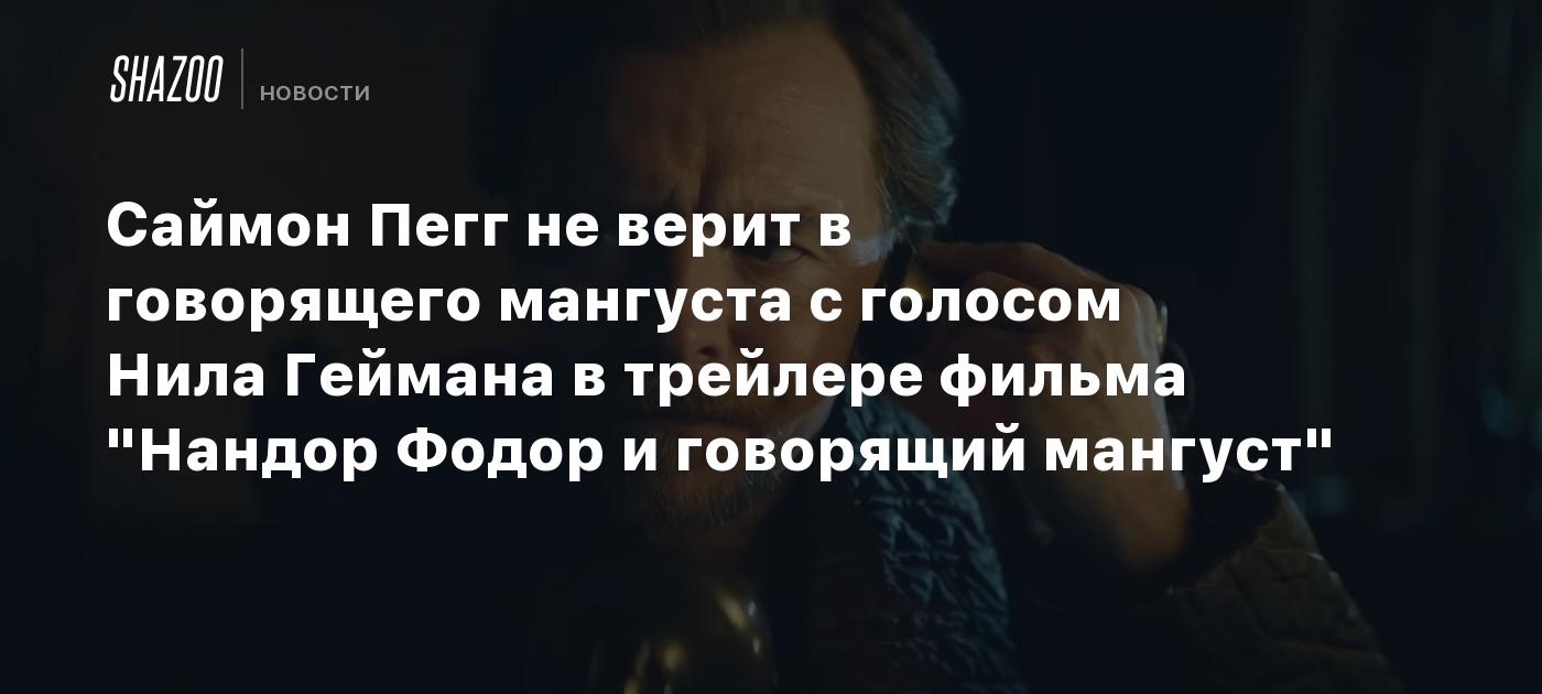 Саймон Пегг не верит в говорящего мангуста с голосом Нила Геймана в  трейлере фильма 