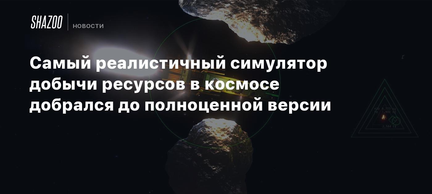 Самый реалистичный симулятор добычи ресурсов в космосе добрался до  полноценной версии - Shazoo