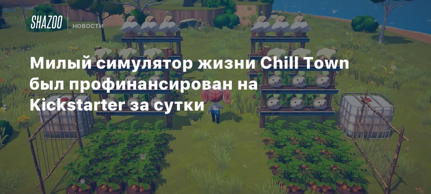 Милый симулятор жизни Chill Town был профинансирован на Kickstarter за сутки  - Shazoo