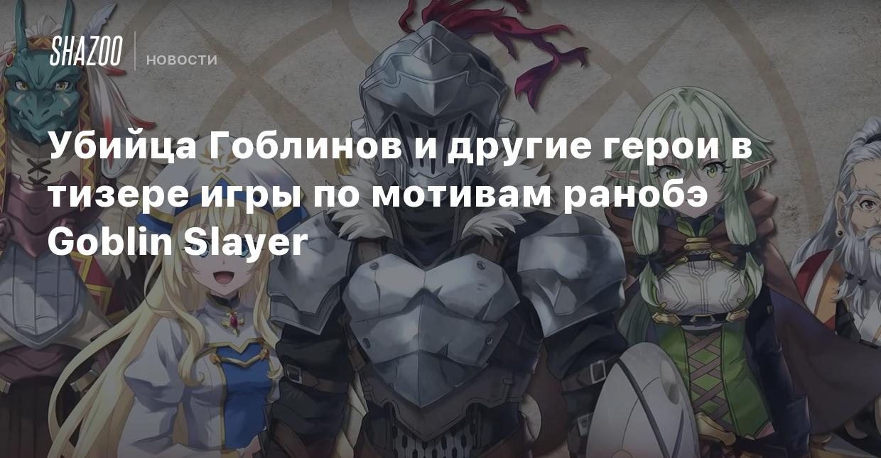 Убийца Гоблинов и другие герои в тизере игры по мотивам ранобэ Goblin  Slayer - Shazoo