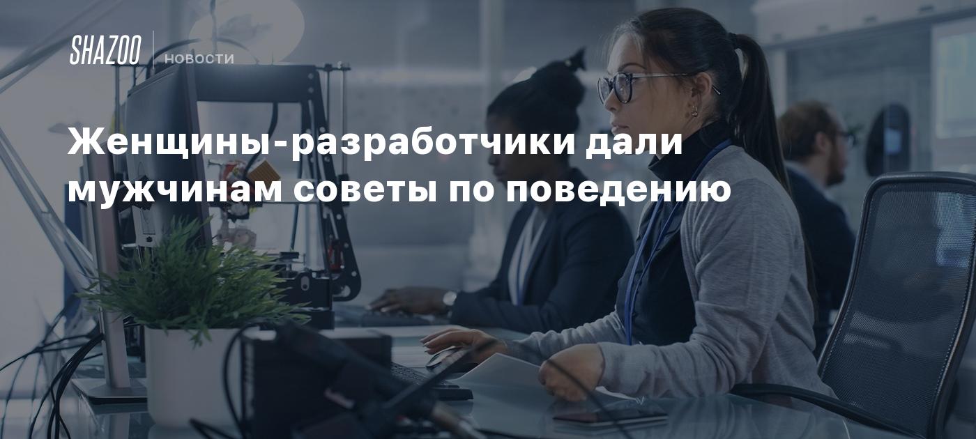 Женщины-разработчики дали мужчинам советы по поведению - Shazoo