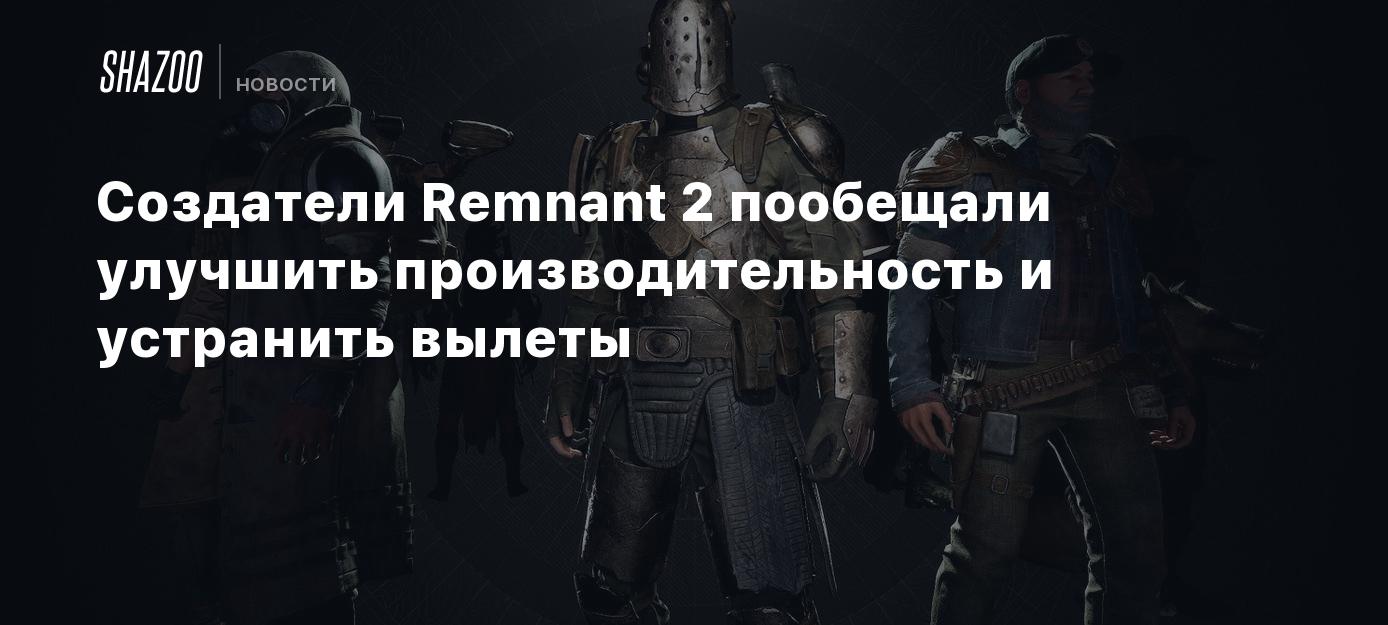 Создатели Remnant 2 пообещали улучшить производительность и устранить  вылеты - Shazoo