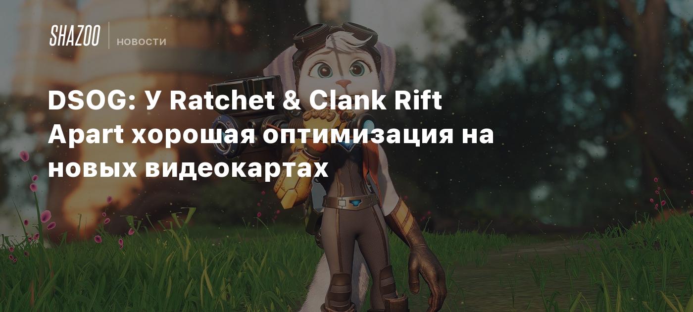 DSOG: У Ratchet & Clank Rift Apart хорошая оптимизация на новых видеокартах  - Shazoo