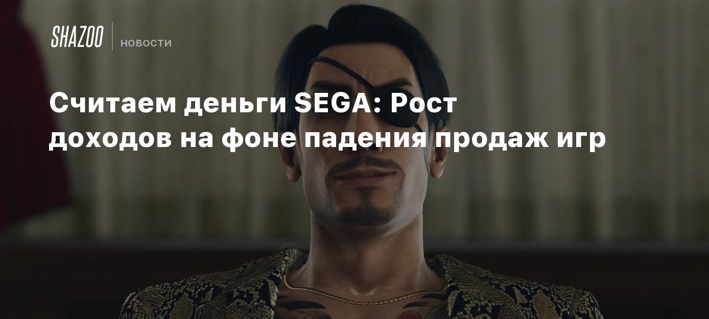 Считаем деньги SEGA: Рост доходов на фоне падения продаж игр - Shazoo