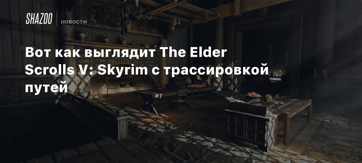 Вот как выглядит The Elder Scrolls V: Skyrim с трассировкой пути - Shazoo