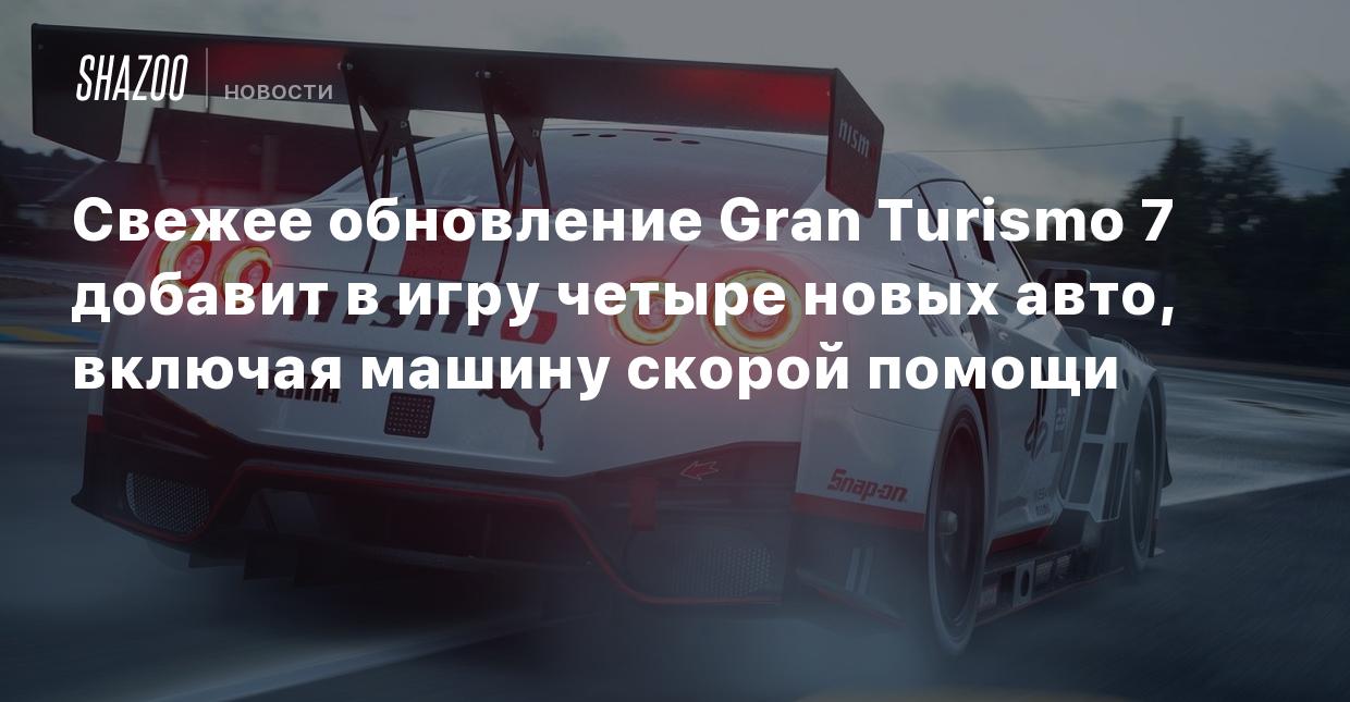 Свежее обновление Gran Turismo 7 добавит в игру четыре новых авто, включая  машину скорой помощи - Shazoo