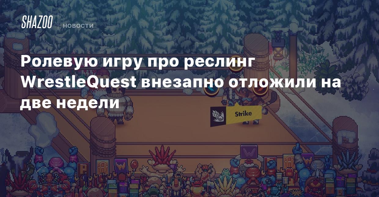 Ролевую игру про реслинг WrestleQuest внезапно отложили на две недели -  Shazoo