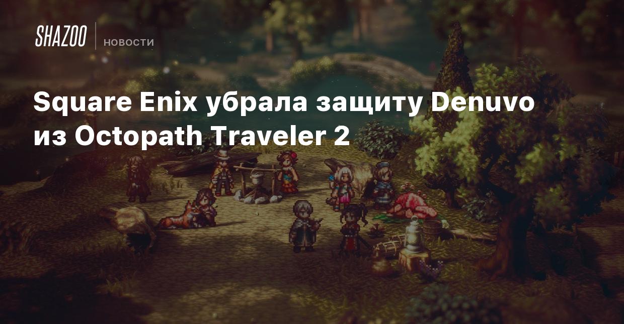 Square Enix убрала защиту Denuvo из Octopath Traveler 2 - Shazoo