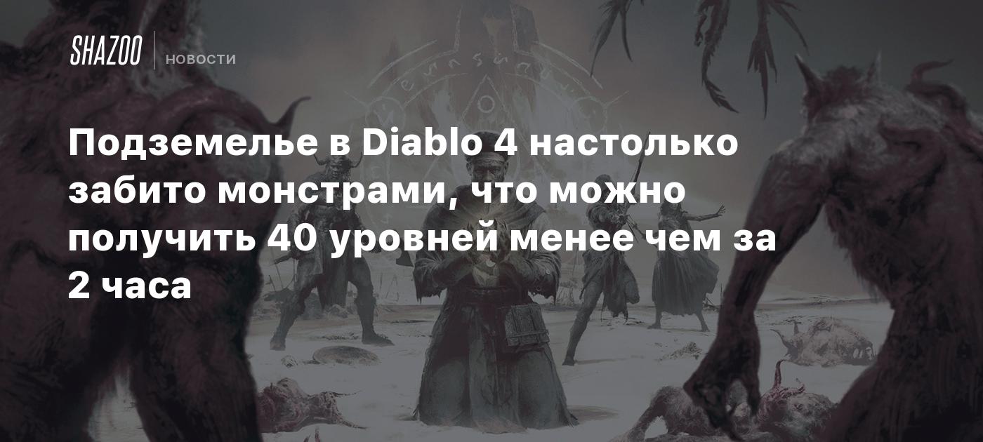 Подземелье в Diablo 4 настолько забито монстрами, что можно получить 40  уровней менее чем за 2 часа - Shazoo