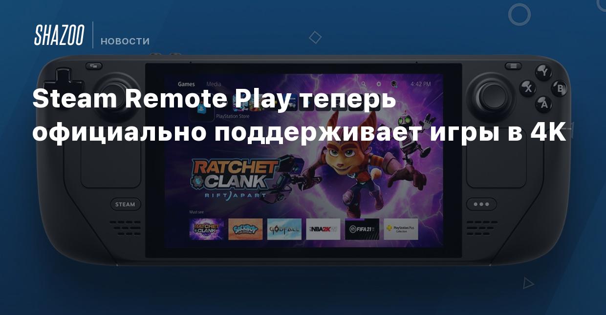 Steam Remote Play теперь официально поддерживает игры в 4K - Shazoo