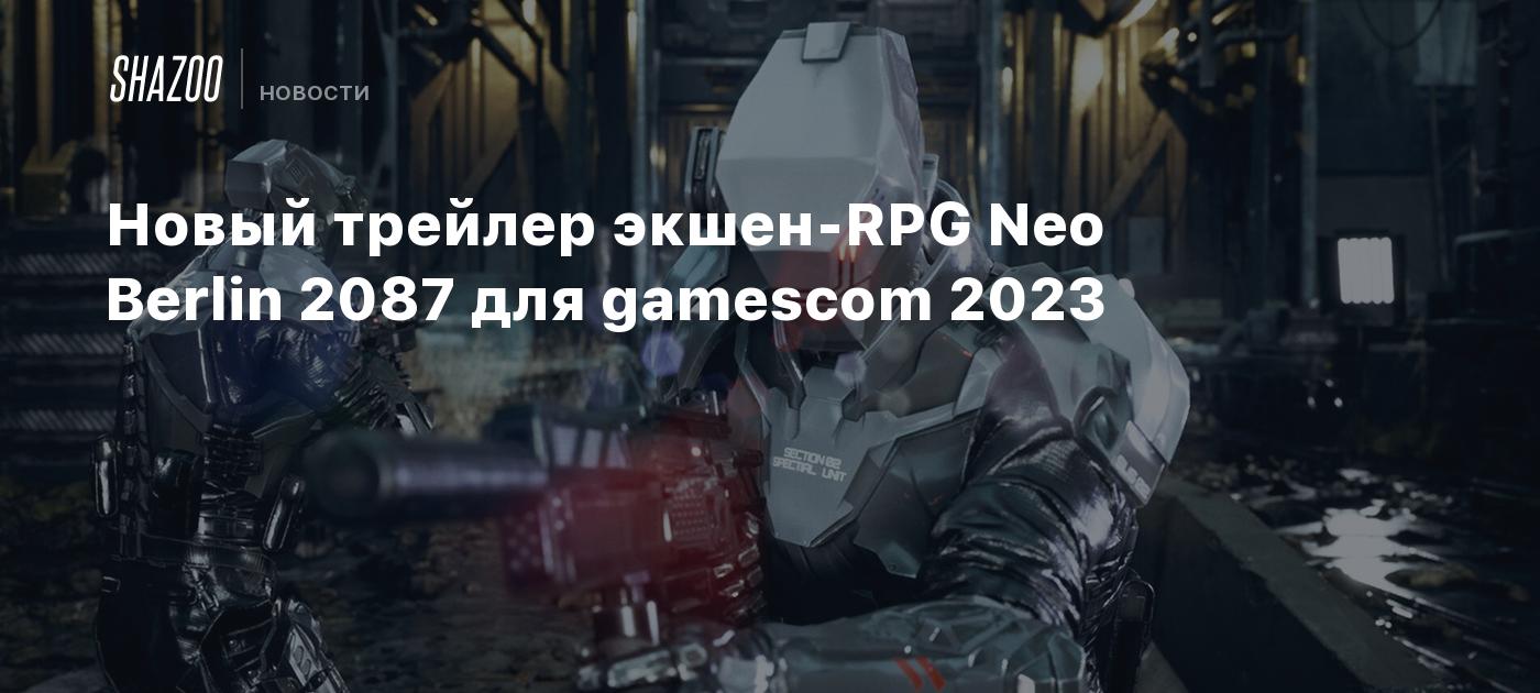 Новый трейлер экшен-RPG Neo Berlin 2087 для gamescom 2023 - Shazoo